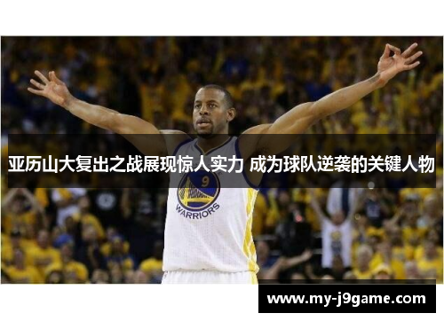 亚历山大复出之战展现惊人实力 成为球队逆袭的关键人物