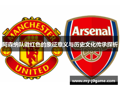 阿森纳队徽红色的象征意义与历史文化传承探析