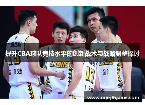 提升CBA球队竞技水平的创新战术与战略调整探讨