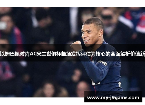 以姆巴佩对阵AC米兰世俱杯临场发挥评估为核心的全面解析价值新