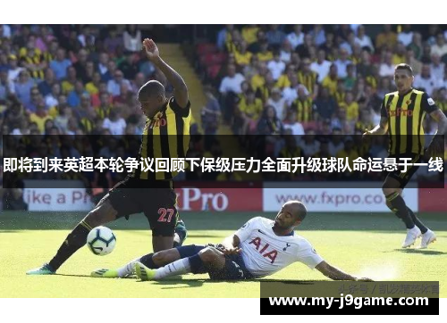 即将到来英超本轮争议回顾下保级压力全面升级球队命运悬于一线