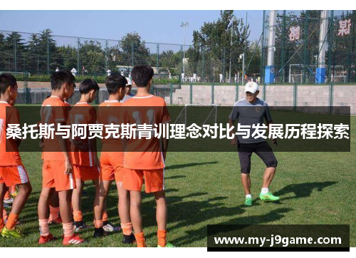 桑托斯与阿贾克斯青训理念对比与发展历程探索